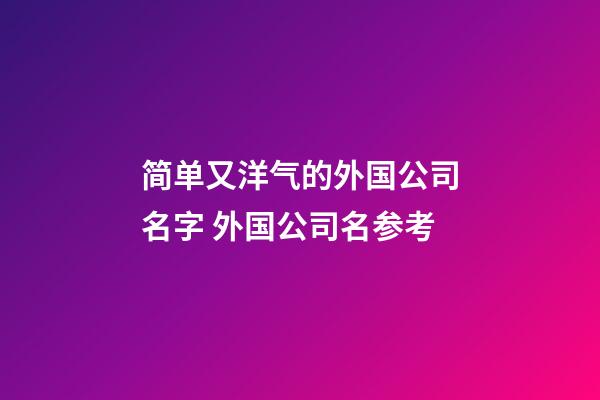 简单又洋气的外国公司名字 外国公司名参考-第1张-公司起名-玄机派